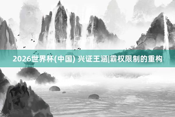 2026世界杯(中国) 兴证王涵|霸权限制的重构